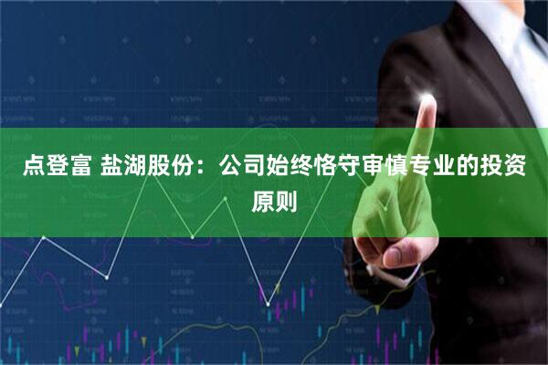 点登富 盐湖股份：公司始终恪守审慎专业的投资原则