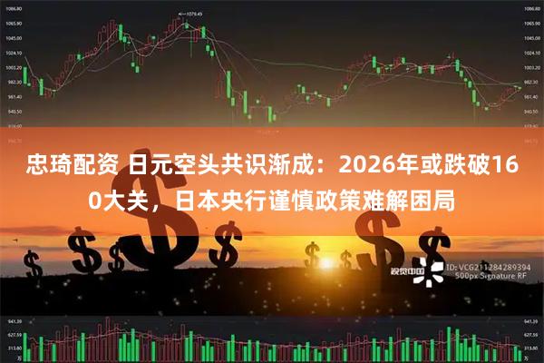忠琦配资 日元空头共识渐成：2026年或跌破160大关，日本央行谨慎政策难解困局