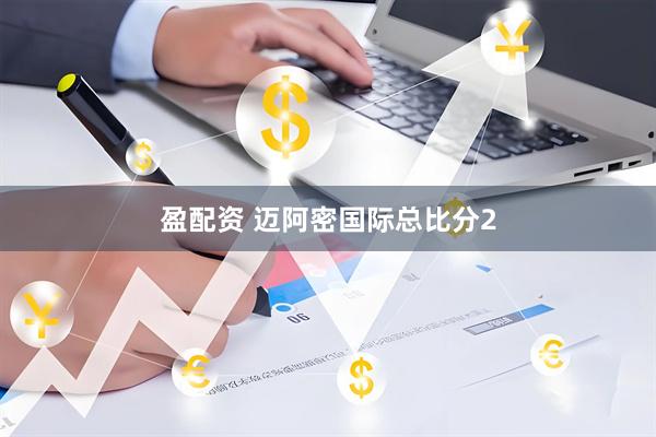 盈配资 迈阿密国际总比分2